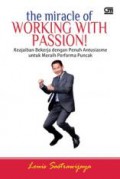 The miracle of working with passion : keajaiban bekerja dengan penuh antusiasme untuk meraih performa puncak