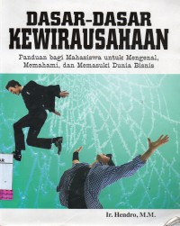 Dasar-dasar kewirausahaan : panduan bagi mahasiswa untuk mengenal, memahami, dan memasuki dunia bisnis