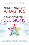 Applying advanced analytics to HR management decisions : methods for selection, developing incentives ...