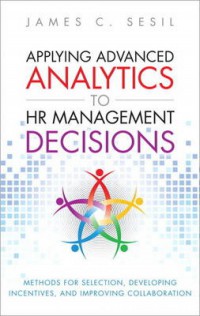 Applying advanced analytics to HR management decisions : methods for selection, developing incentives ...