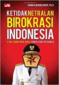 Ketidaknetralan birokrasi Indonesia : studi zaman orde baru sampai orde reformasi
