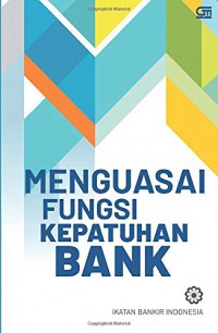 Menguasai fungsi kepatuhan bank : modul sertifikasi compliance & anti money laundering officer