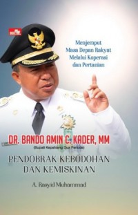 Pendobrak kebodohan dan kemiskinan : menjemput masa depan rakyat melalui koperasi dan pertanian : Dr. Bando Amin C. Kader, M.M. (Bupati Kepahiang Dua Periode)