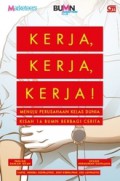 Kerja, kerja, kerja! : menuju perusahaan kelas dunia : kisah 16 BUMN berbagi cerita