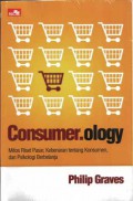 Consumer.ology : mitos riset pasar, kebenaran tentang konsumen dan psikologi berbelanja
