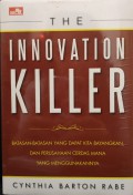 The innovation killer : batasan-batasan yang dapat kita bayangkan, dan perusahaan cerdas mana yang menggunakannya