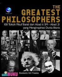 The greatest philosophers : 100 tokoh filsuf barat dari abad 6 SM - Abad 21 yang menginsipirasi dunia bisnis