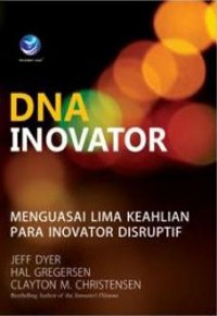 DNA inovator : menguasai lima keahlian para inovator disruptif