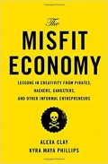 The misfit economy : lessons in creativity from pirates, hackers, gangsters, and other informal entrepreneurs