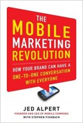 The mobile marketing revolution : how your brand can have a one-to-one conversation with everyone