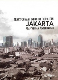 Transformasi urban metropolitan Jakarta : adaptasi dan pengembangan