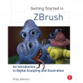 Getting started in ZBrush : an introduction to digital sculpting and illustration