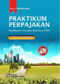 Praktikum perpajakan : pendekatan transaksi akuntansi ETAP : kertas kerja : buku 2