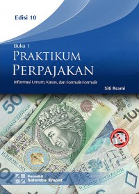 Praktikum perpajakan : informasi umum, kasus, dan formulir-formulir : buku 1