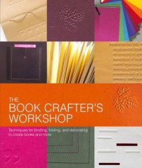 Bookcraft : techniques for binding, folding, and decorating to create books and more