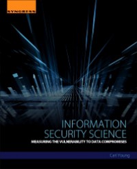 Information security science : measuring the vulnerability to data compromises