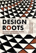 Design roots : culturally significant designs, products, and practices