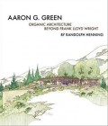 Aaron G. Green : organic architecture beyond Frank Lloyd Wright