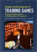 Design and development of training games : practical guidelines from a multidisciplinary perspective