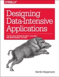 Designing data-intensive applications : the big ideas behind reliable, scalable, and maintainable systems