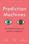 Prediction machines : the simple economics of artificial intelligence