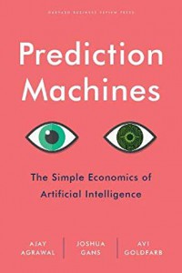 Prediction machines : the simple economics of artificial intelligence