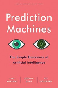 Prediction machines : the simple economics of artificial intelligence