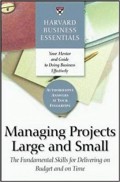 Managing projects large and small : the fundamental skills for delivering on budget and on time