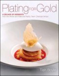 Plating for gold : a decade of desserts from the world and national pastry team championships