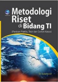 Metodologi riset di bidang TI : panduan praktis, teori dan contoh kasus