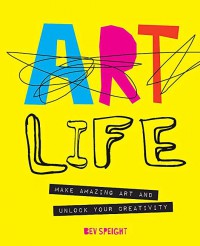 Art life : make amazing art and unlock your creativity