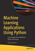 Machine learning applications using Python : case studies from healthcare, retail, and finance