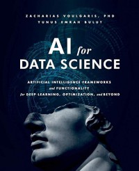 AI for data science : artificial intelligence frameworks and functionality for deep learning, optimization and beyond