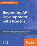 Beginning API development with Node.js : build highly scalable, developer-friendly APIs for the modern web with JavaScript and Node.js