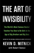 The art of invisibility : the world's most famous hacker teaches you how to be safe in the age of big brother and big data