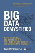 Big data demystified : how to use big data, data science and AI to make better business decisions and gain competitive advantage