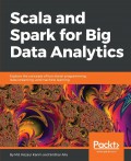 Scala and spark for big data analytics : explore the concepts of functionality programming, data streaming, and machine learning