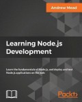 Learning Node.js development : learn the fundamentals of Node.js, and deploy and test Node.js applications on the web