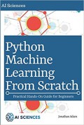 Python machine learning from scratch : practical hands-on guide for beginners