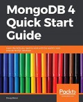 MongoDB 4 quick start guide : learn the skills you need to work with the world's most popular NoSQL database