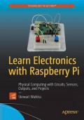Learn electronics with Raspberry Pi : physical computing with circuits, sensors, outputs, and projects