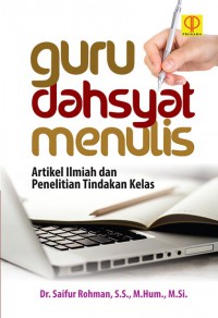 Guru dahsyat menulis : artikel ilmiah dan penelitian tindakan kelas