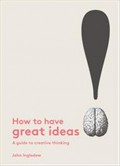 How to have great ideas : a guide to creative thinking