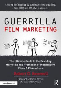 Guerilla film marketing : the ultimate guide to the branding, marketing and promotion of independent