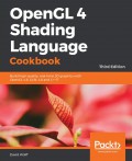 OpenGL 4 shading language cookbook : build high quality, real-time 3D graphics with OpenGL 4.6, GLSL 4.6 and C++17