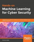 Hands-on machine learning for cybersecurity : safeguard your system by making your machines intelligent using the Python ecosystem