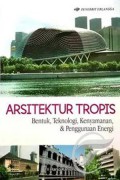 Arsitektur tropis : bentuk, teknologi, kenyamanan & penggunaan energi