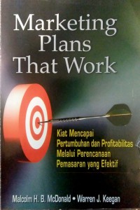 Marketing plans that work : kiat mencapai pertumbuhan dan profitabilitas melalui perencanaan pemasaran yang efektif