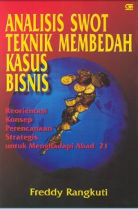 Analisis SWOT teknik membedah kasus bisnis : reorientasi konsep perencanaan strategis untuk menghadapi abad 21