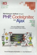 Membangun aplikasi dengan PHP, CodeIgniter, dan Ajax : dilengkapi source code contoh aplikasi ujian online